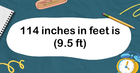 114 inches in feet is (9.5 ft)