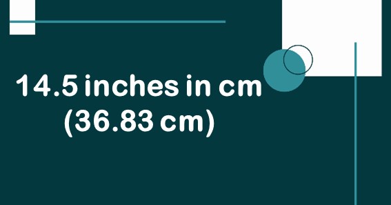 14.5 inches in cm (36.83 cm)