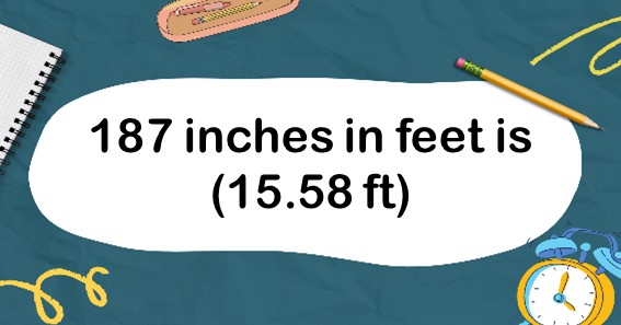 187 inches in feet is (15.58 ft)