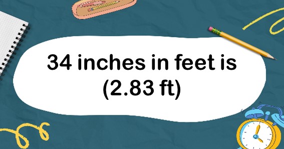 34 inches in feet is (2.83 ft)