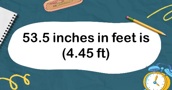 53.5 inches in feet is (4.45 ft)