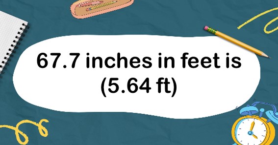 67.7 inches in feet is (5.64 ft)