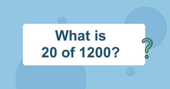 What Is 20 Of 1200 Find 20 Percent Of 1200 20 Of 1200 