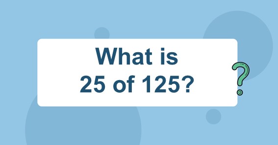What is 25 of 125?