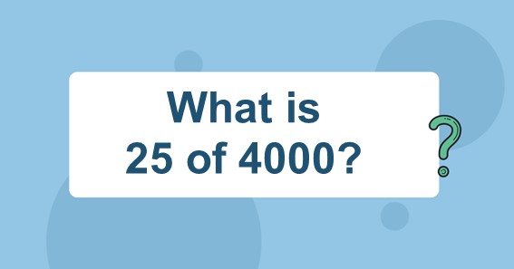 What is 25 of 4000