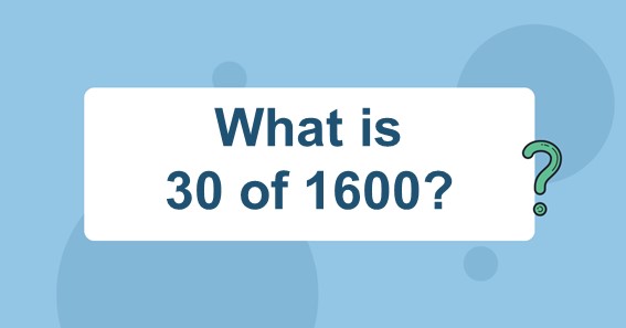 What is 30 of 1600?