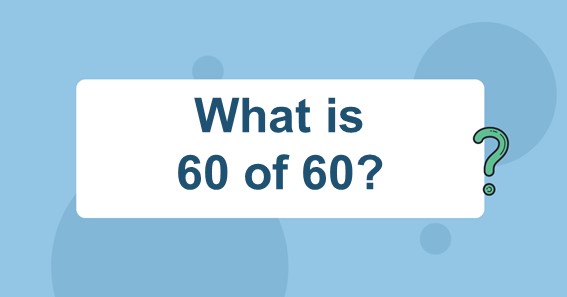 What is 60 of 60?