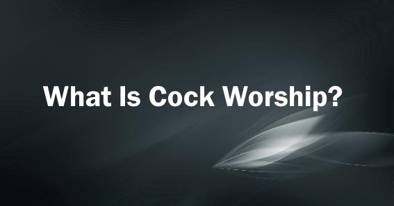 what is cock worship