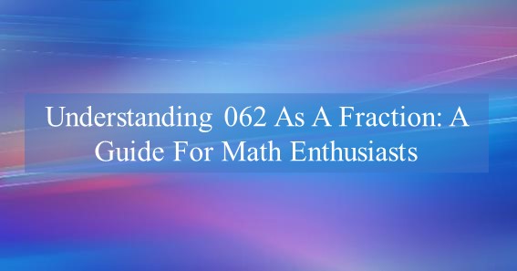 062 As A Fraction